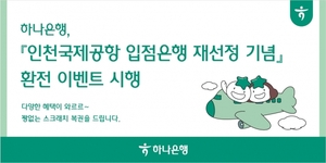 하나은행, '인천국제공항 입점은행 재선정 기념' 환전 이벤트